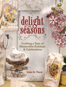 Delight in the Seasons : Crafting a Year of Memorable Holidays & Celebrations, Paperback / softback Book Delight in the Seasons : Crafting a Year of Memorable Holidays & Celebrations, Paperback / softback Book