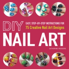 DIY Nail Art : Easy, Step-by-Step Instructions for 75 Creative Nail Art Designs, Paperback Book DIY Nail Art : Easy, Step-by-Step Instructions for 75 Creative Nail Art Designs, Paperback Book