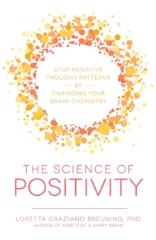 The Science of Positivity : Stop Negative Thought Patterns by Changing Your Brain Chemistry, Paperback / softback Book The Science of Positivity : Stop Negative Thought Patterns by Changing Your Brain Chemistry, Paperback / softback Book