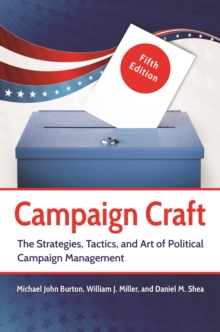 Campaign Craft : The Strategies, Tactics, and Art of Political Campaign Management