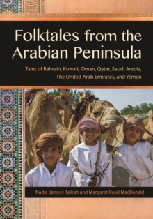 Folktales from the Arabian Peninsula : Tales of Bahrain, Kuwait, Oman, Qatar, Saudi Arabia, The United Arab Emirates, and Yemen
