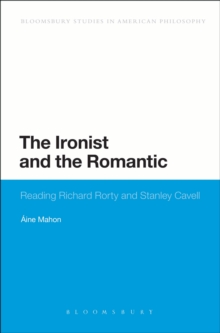 The Ironist and the Romantic : Reading Richard Rorty and Stanley Cavell