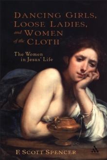 Dancing Girls, Loose Ladies, and Women of the Cloth : The Women in Jesus' Life