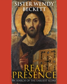Real Presence : Sister Wendy on the Earliest Icons, Hardback Book Real Presence : Sister Wendy on the Earliest Icons, Hardback Book