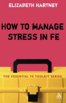 How to Manage Stress in FE : Applying Research, Theory and Skills to Post-Compulsory Education and Training