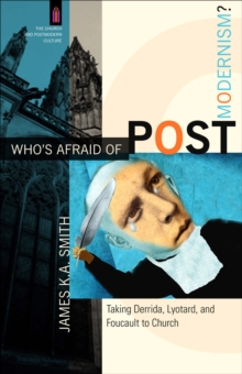 Who's Afraid of Postmodernism? (The Church and Postmodern Culture) : Taking Derrida, Lyotard, and Foucault to Church