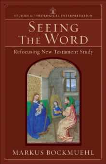 Seeing the Word (Studies in Theological Interpretation) : Refocusing New Testament Study