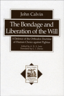 The Bondage and Liberation of the Will (Texts and Studies in Reformation and Post-Reformation Thought) : A Defence of the Orthodox Doctrine of Human Choice against Pighius