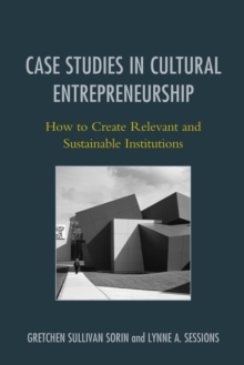 Case Studies in Cultural Entrepreneurship : How to Create Relevant and Sustainable Institutions, Paperback / softback Book Case Studies in Cultural Entrepreneurship : How to Create Relevant and Sustainable Institutions, Paperback / softback Book
