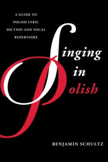 Singing in Polish : A Guide to Polish Lyric Diction and Vocal Repertoire