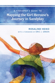 A Therapist's Guide to Mapping the Girl Heroine's Journey in Sandplay, Hardback Book A Therapist's Guide to Mapping the Girl Heroine's Journey in Sandplay, Hardback Book