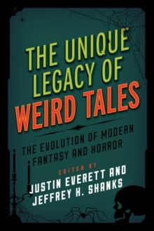 The Unique Legacy of Weird Tales : The Evolution of Modern Fantasy and Horror