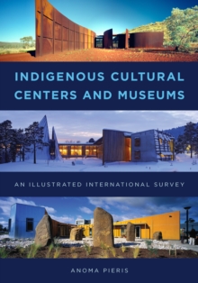 Indigenous Cultural Centers and Museums : An Illustrated International Survey, Hardback Book Indigenous Cultural Centers and Museums : An Illustrated International Survey, Hardback Book