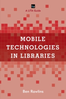 Mobile Technologies in Libraries : A LITA Guide, Paperback / softback Book Mobile Technologies in Libraries : A LITA Guide, Paperback / softback Book