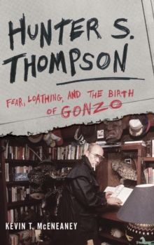 Hunter S. Thompson : Fear, Loathing, and the Birth of Gonzo, Hardback Book Hunter S. Thompson : Fear, Loathing, and the Birth of Gonzo, Hardback Book