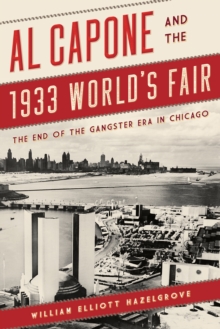 Al Capone and the 1933 World's Fair : The End of the Gangster Era in Chicago, Hardback Book Al Capone and the 1933 World's Fair : The End of the Gangster Era in Chicago, Hardback Book