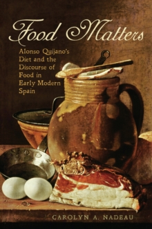 Food Matters : Alonso Quijano's Diet and the Discourse of Food in Early Modern Spain, Hardback Book Food Matters : Alonso Quijano's Diet and the Discourse of Food in Early Modern Spain, Hardback Book