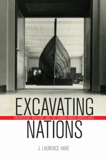 Excavating Nations : Archaeology, Museums, and the German-Danish Borderlands, Hardback Book Excavating Nations : Archaeology, Museums, and the German-Danish Borderlands, Hardback Book