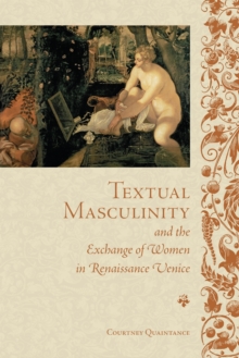 Textual Masculinity and the Exchange of Women in Renaissance Venice, Hardback Book Textual Masculinity and the Exchange of Women in Renaissance Venice, Hardback Book