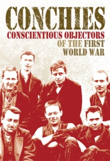 Conchies: Conscientious Objectors of the First World War, Paperback Book Conchies: Conscientious Objectors of the First World War, Paperback Book