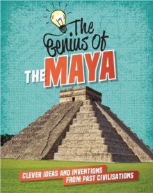 The Genius of: The Maya : Clever Ideas and Inventions from Past Civilisations