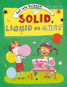 Get Into Science: Solid, Liquid or Gas?