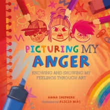 All the Colours of Me: Picturing My Anger : Knowing and showing my feelings through art