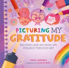 All the Colours of Me: Picturing My Gratitude : Knowing and showing my feelings through art