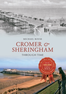 Cromer & Sheringham Through Time, Paperback / softback Book Cromer & Sheringham Through Time, Paperback / softback Book