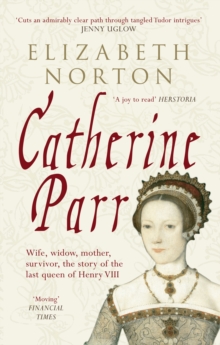 Catherine Parr : Wife, Widow, Mother, Survivor, the Story of the Last Queen of Henry VIII, Paperback Book Catherine Parr : Wife, Widow, Mother, Survivor, the Story of the Last Queen of Henry VIII, Paperback Book