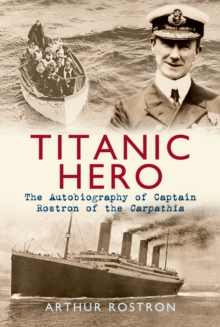Titanic Hero : The Autobiography of Captain Rostron of the Carpathia, Paperback Book Titanic Hero : The Autobiography of Captain Rostron of the Carpathia, Paperback Book