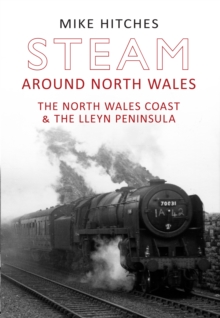 Steam Around North Wales : The North Wales Coast and the Lleyn Peninsular