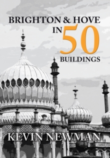 Brighton & Hove in 50 Buildings, Paperback / softback Book Brighton & Hove in 50 Buildings, Paperback / softback Book