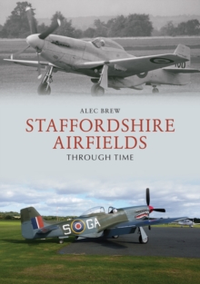 Staffordshire Airfields Through Time, Paperback / softback Book Staffordshire Airfields Through Time, Paperback / softback Book