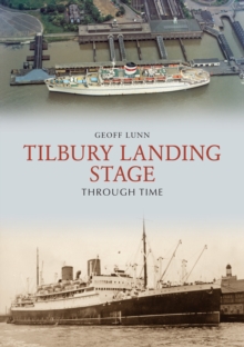 Tilbury Landing Stage Through Time, Paperback / softback Book Tilbury Landing Stage Through Time, Paperback / softback Book
