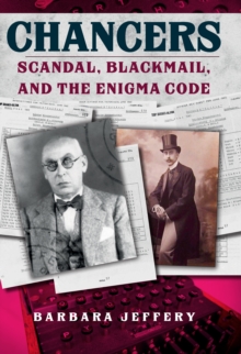 Chancers : Scandal, Blackmail, and the Enigma Code, Hardback Book Chancers : Scandal, Blackmail, and the Enigma Code, Hardback Book
