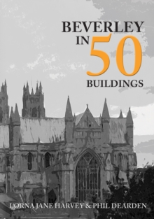 Beverley in 50 Buildings, Paperback / softback Book Beverley in 50 Buildings, Paperback / softback Book