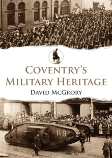 Coventry's Military Heritage, Paperback / softback Book Coventry's Military Heritage, Paperback / softback Book