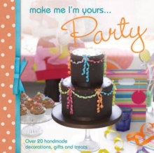 Make Me I'm Yours... Party : Over 20 Handmade Decorations, Gifts and Treats, Hardback Book Make Me I'm Yours... Party : Over 20 Handmade Decorations, Gifts and Treats, Hardback Book