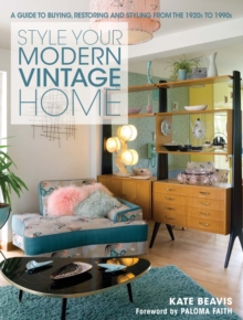 Style your Modern Vintage Home : A guide to buying, restoring and styling from the 1920s to 1990s, Hardback Book Style your Modern Vintage Home : A guide to buying, restoring and styling from the 1920s to 1990s, Hardback Book