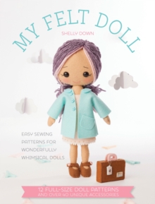 My Felt Doll : Easy sewing patterns for wonderfully whimsical dolls, Paperback Book My Felt Doll : Easy sewing patterns for wonderfully whimsical dolls, Paperback Book