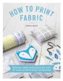 How to Print Fabric : Kitchen-table techniques for over 20 hand-printed home accessories, Paperback Book How to Print Fabric : Kitchen-table techniques for over 20 hand-printed home accessories, Paperback Book