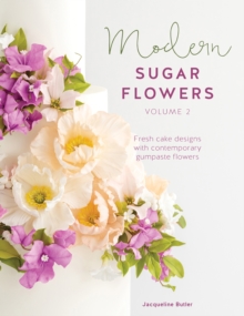 Modern Sugar Flowers Volume 2 : Fresh cake designs with contemporary gumpaste flowers, Paperback / softback Book Modern Sugar Flowers Volume 2 : Fresh cake designs with contemporary gumpaste flowers, Paperback / softback Book