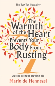 The Warmth of the Heart Prevents Your Body from Rusting : Ageing without Growing Old, Paperback Book The Warmth of the Heart Prevents Your Body from Rusting : Ageing without Growing Old, Paperback Book