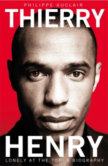 Thierry Henry : Lonely at the Top, Paperback Book Thierry Henry : Lonely at the Top, Paperback Book