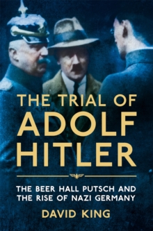 The Trial of Adolf Hitler : The Beer Hall Putsch and the Rise of Nazi Germany, Paperback / softback Book The Trial of Adolf Hitler : The Beer Hall Putsch and the Rise of Nazi Germany, Paperback / softback Book