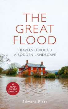 The Great Flood : Travels Through a Sodden Landscape, Hardback Book The Great Flood : Travels Through a Sodden Landscape, Hardback Book