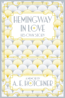 Hemingway in Love : His Own Story, Paperback / softback Book Hemingway in Love : His Own Story, Paperback / softback Book