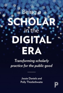 Being a scholar in the digital era : Transforming scholarly practice for the public good, Paperback / softback Book Being a scholar in the digital era : Transforming scholarly practice for the public good, Paperback / softback Book