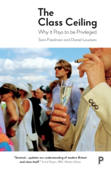 The Class Ceiling : Why it Pays to be Privileged, Paperback / softback Book The Class Ceiling : Why it Pays to be Privileged, Paperback / softback Book